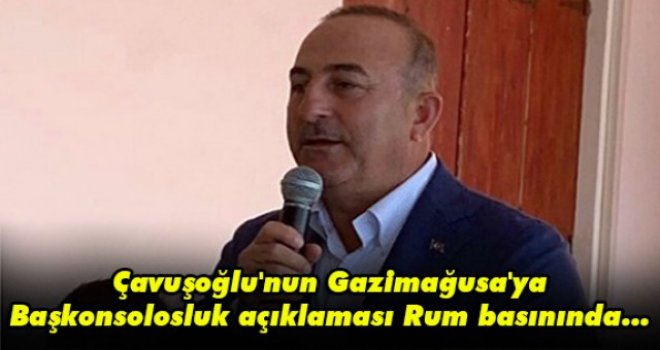 Çavuşoğlu'nun Gazimağusa'ya Başkonsolosluk açıklaması Rum basınında...