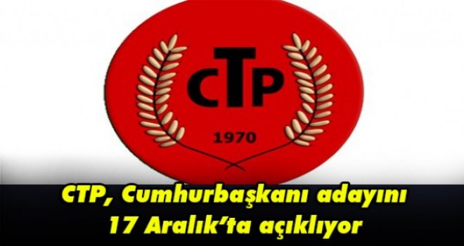 CTP, Cumhurbaşkanı adayını 17 Aralık’ta açıklıyor