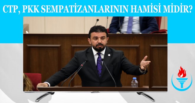 CTP, PKK SEMPATİZANLARININ HAMİSİ MİDİR?