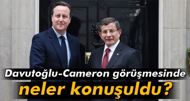 Davutoğlu-Cameron görüşmesinde neler konuşuldu?