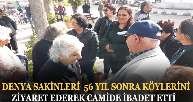 DENYA KÖYÜNÜN ESKİ SAKİNLERİ KIBRISLI TÜRKLER 56 YIL SONRA KÖYLERİNİ ZİYARET EDEREK CAMİDE İBADET ETTİ