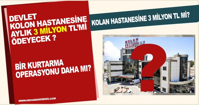 Devlet Kolon Hastanesine 3 milyon TL mi ödeyecek?