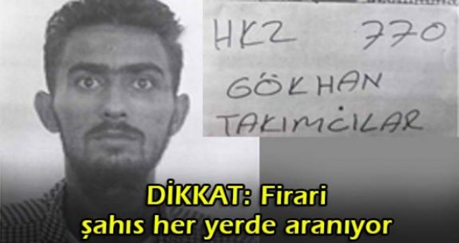 DİKKAT: Firari şahıs her yerde aranıyor