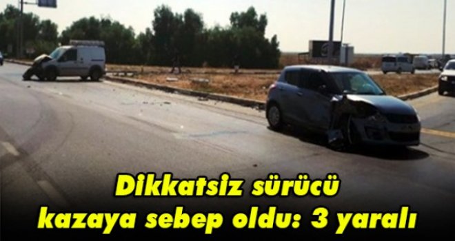 Dikkatsiz sürücü kazaya sebep oldu: 3 yaralı