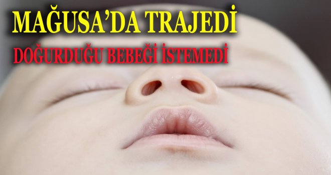 Doğurduğu bebeğini istemedi!