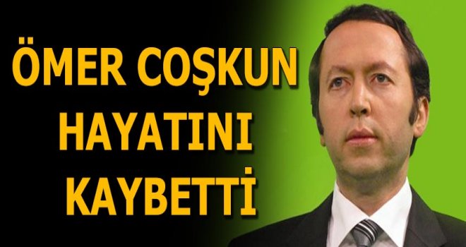Doktor Ömer Coşkun hayatını kaybetti