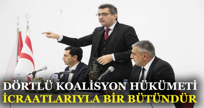 DÖRTLÜ KOALİSYON HÜKÜMETİ İCRAATLARIYLA BİR BÜTÜNDÜR