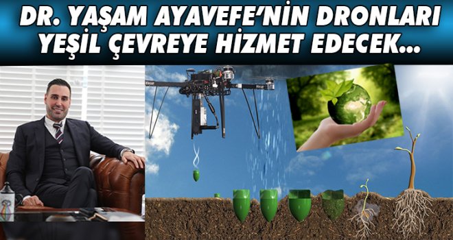 DR. YAŞAM AYAVEFE’NİN DRONLARI YEŞİL ÇEVREYE HİZMET EDECEK...