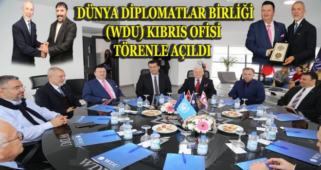 DÜNYA DİPLOMATLAR BİRLİĞİ (WDU) KIBRIS OFİSİ TÖRENLE AÇILDI