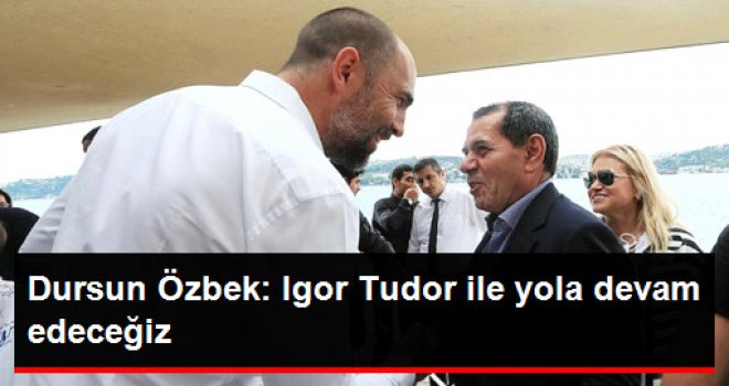 Dursun Özbek: Igor Tudor ile Yola Devam Edeceğiz