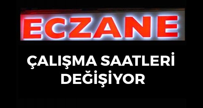 ECZANELERİN ÇALIŞMA SAATLERİ PAZARTESİ GÜNÜ DEĞİŞİYOR