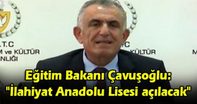 Eğitim Bakanı Çavuşoğlu: İlahiyat Anadolu Lisesi açılacak