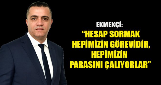 Ekmekçi: Hesap sormak hepimizin görevidir