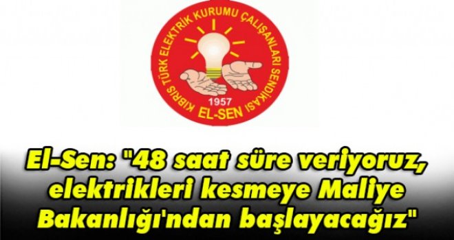 El-Sen: 48 saat süre veriyoruz, elektrikleri kesmeye Maliye Bakanlığı'ndan başlayacağız