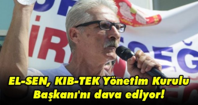 EL-SEN, KIB-TEK Yönetim Kurulu Başkanı'nı dava ediyor!