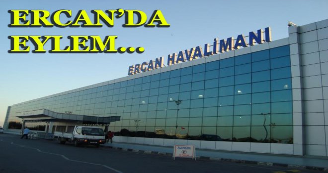Ercan’da bugün eylem var...