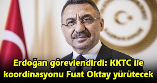Erdoğan görevlendirdi: KKTC ile koordinasyonu Fuat Oktay yürütecek