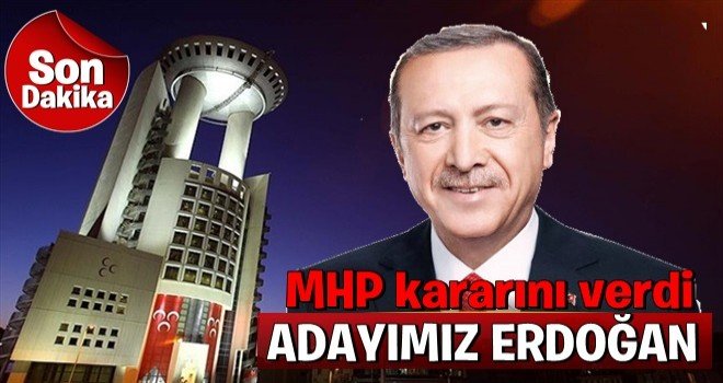 Erdoğan, MHP'nin cumhurbaşkanı adayı.