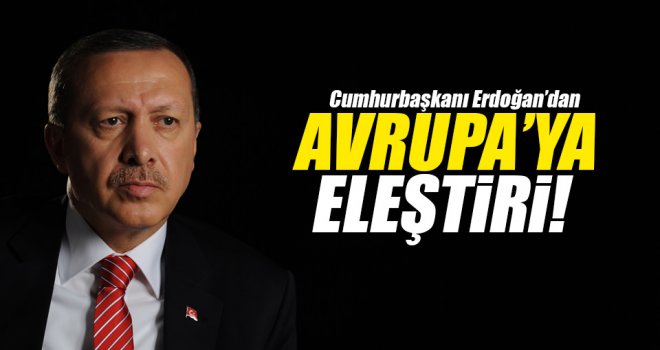 Erdoğan'dan Avrupa'ya eleştiri!