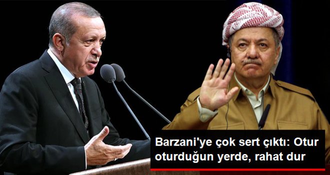 Erdoğan'dan Barzani'ye Çok Sert Sözler