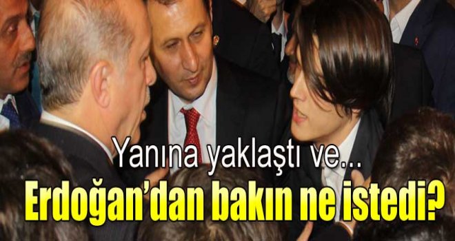 Erdoğan'dan ne istedi!