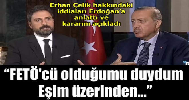 Erhan Çelik, Erdoğan'ın huzurunda hakkındaki iddiaları dile getirdi