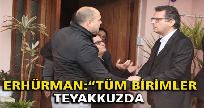 ERHÜRMAN: TÜM BİRİMLER TEYAKKUZDA. HER YERDE ZAMANINDA MÜDAHALE EDİYORUZ. 