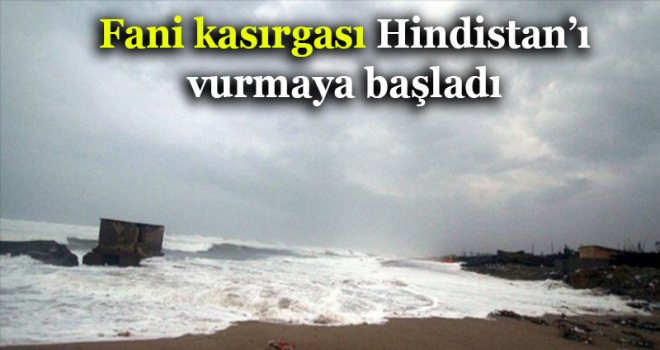 Fani kasırgası Hindistan’ı vurmaya başladı