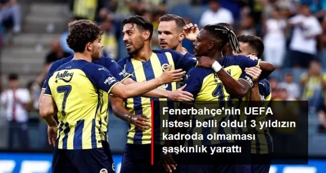 Fenerbahçe'nin UEFA listesi belli oldu! 3 yıldızın kadroda olmaması şaşkınlık yarattı