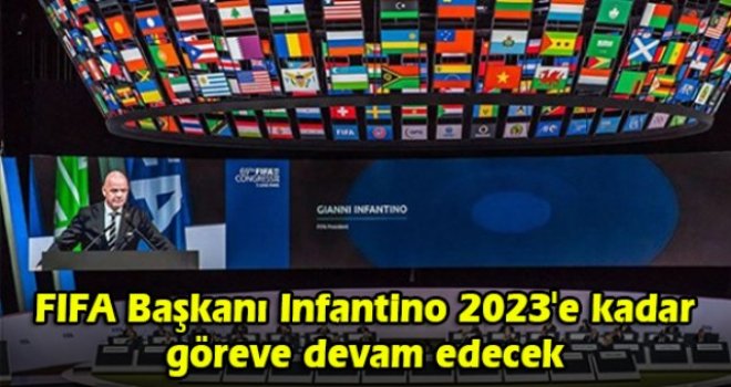 FIFA Başkanı Infantino 2023'e kadar göreve devam edecek