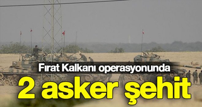 Fırat Kalkanı nda 2 asker şehit oldu 