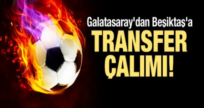 Galatasaray'dan Beşiktaş'a transfer çalımı!