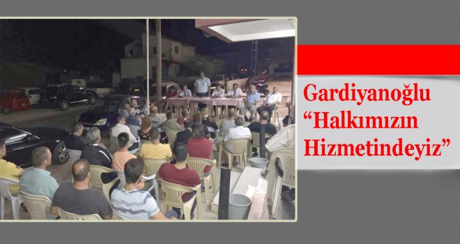 Gardiyanoğlu “Halkımızın Hizmetindeyiz”