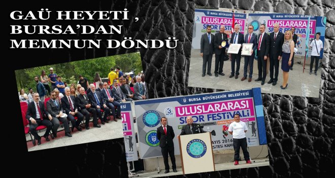 GAÜ HEYETİ , BURSA’DAN MEMNUN DÖNDÜ  