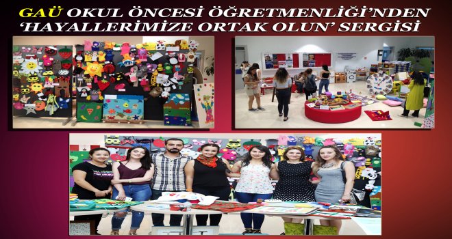 GAÜ OKUL ÖNCESİ ÖĞRETMENLİĞİ’NDEN ‘HAYALLERİMİZE ORTAK OLUN’ SERGİSİ