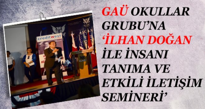 GAÜ OKULLAR GRUBU’NA ‘İLHAN DOĞAN İLE İNSANI TANIMA VE ETKİLİ İLETİŞİM SEMİNERİ’