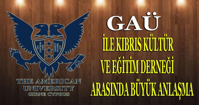 GAÜ VE KIBRIS KÜLTÜR VE EĞİTİM DERNEĞİ ARASINDA BÜYÜK ANLAŞMA