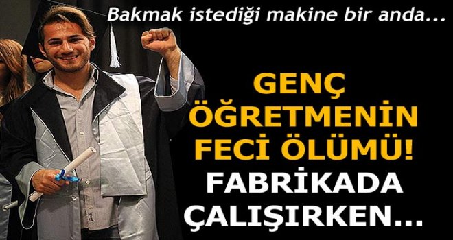 Genç öğretmen iş kazasında can verdi