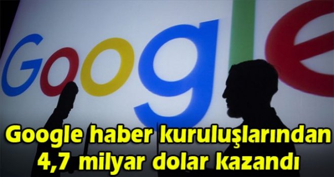 Google haber kuruluşlarından 4,7 milyar dolar kazandı