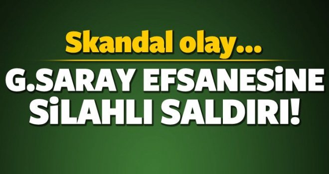 G.Saray efsanesine silahlı saldırı!