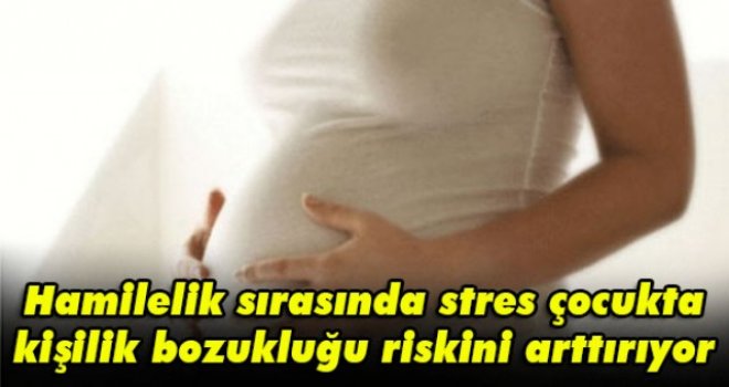 Hamilelik sırasında stres çocukta kişilik bozukluğu riskini arttırıyor