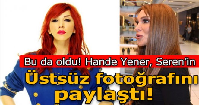 Hande Yener, Seren Serengil'in üstsüz fotoğrafını paylaştı!
