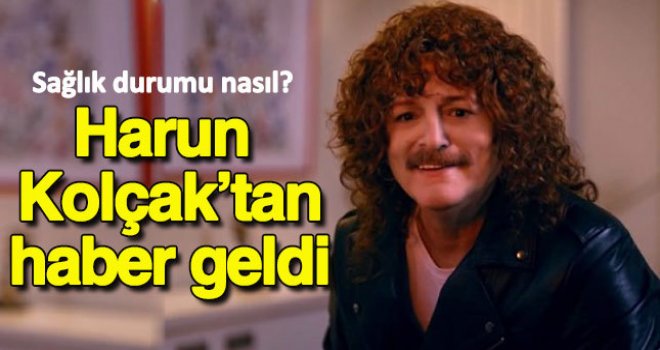 Harun Kolçak'ın sağlık durumu nasıl?
