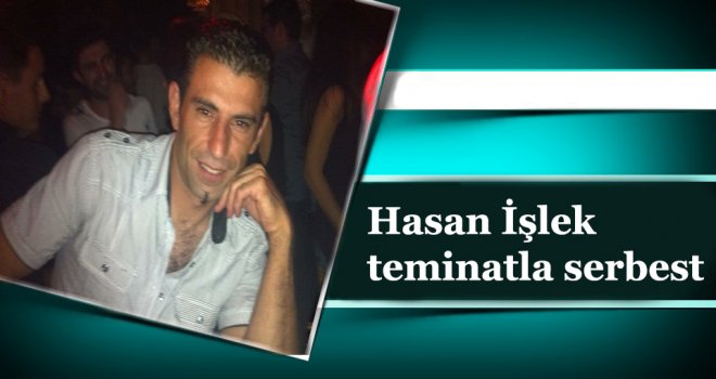 Hasan İşlek teminatla serbest