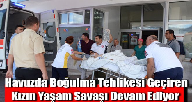 Havuzda boğulma tehlikesi geçiren kızın yaşam savaşı devam ediyor