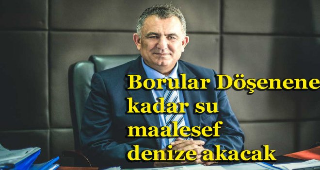 Her saat 8 bin metreküp su denize akıyor akıyor!