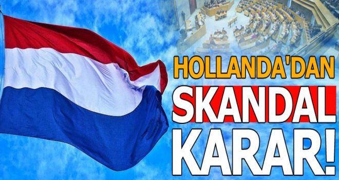 Hollanda'dan skandal karar!