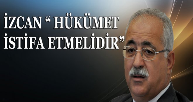 HÜKÜMET İSTİFA ETMELİDİR