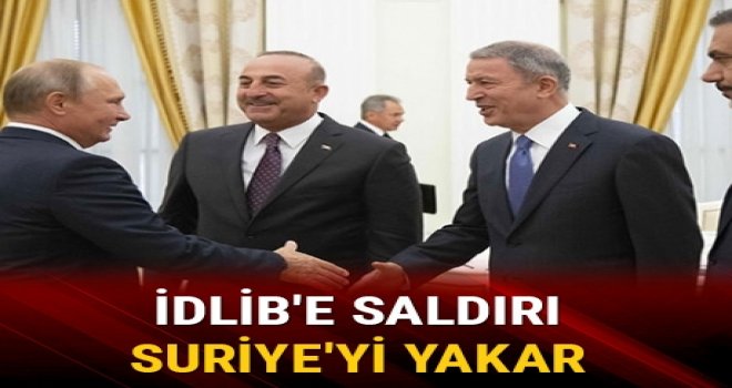 İdlib'e saldırı Suriye’yi yakar