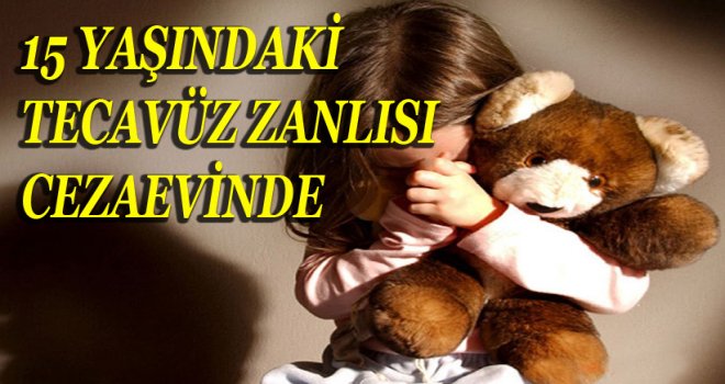 İĞRENÇ TECAVÜZ OLAYIN FAİLİ CEZAEVİNDE